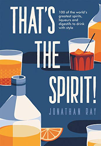 Book:  That's the Spirit; 100 of the World's Greatest Spirits, Liqueurs and Digestifs to Drink with Style